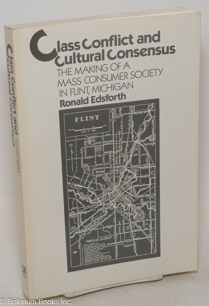 Cat.No: 130091 Class conflict and cultural consensus. The making of a mass consumer society in Flint, Michigan. Ronald Edsforth.