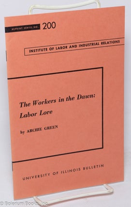 Cat.No: 130098 The workers in the dawn: labor lore. Archie Green