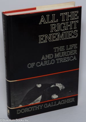 Cat.No: 130130 All the right enemies, the life and murder of Carlo Tresca. Dorothy Gallagher
