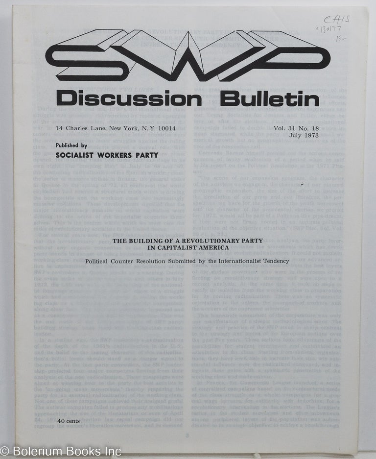 Cat.No: 130177 SWP discussion bulletin, vol. 31, no. 18, July 1973: The building of a revolutionary party in capitalist America. Political counter resolution submitted by the Internationalist Tendency. Socialist Workers Party Internationalist Tendency.