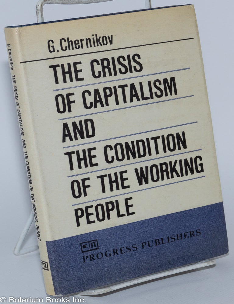 Cat.No: 130298 The Crisis of Capitalism and the Condition of the Working People. G. Chernikov.