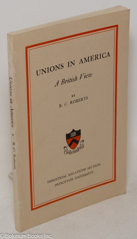 Cat.No: 130345 Unions in America: a British view. B. C. Roberts.