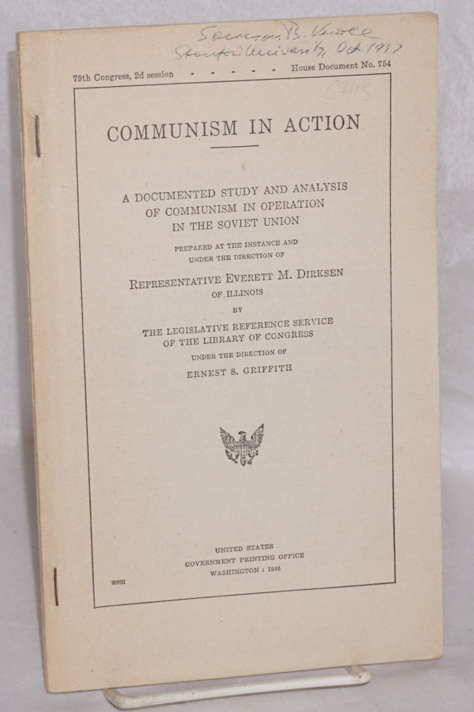 Cat.No: 130405 Communism in action: A documented study and analysis of communism in operation in the Soviet Union. Prepared at the instance and under the direction of Representative Everett M. Dirksen of Illinois by the legislative reference service of the Library of Congress under the direction of Ernst S. Griffith. Library of Congress Legislative Reference Service.