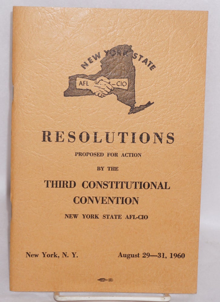 Cat.No: 130879 Resolutions proposed for action by the Third Constitutional Convention, New York State AFL-CIO. August 29-31, 1960. New York State AFL-CIO.