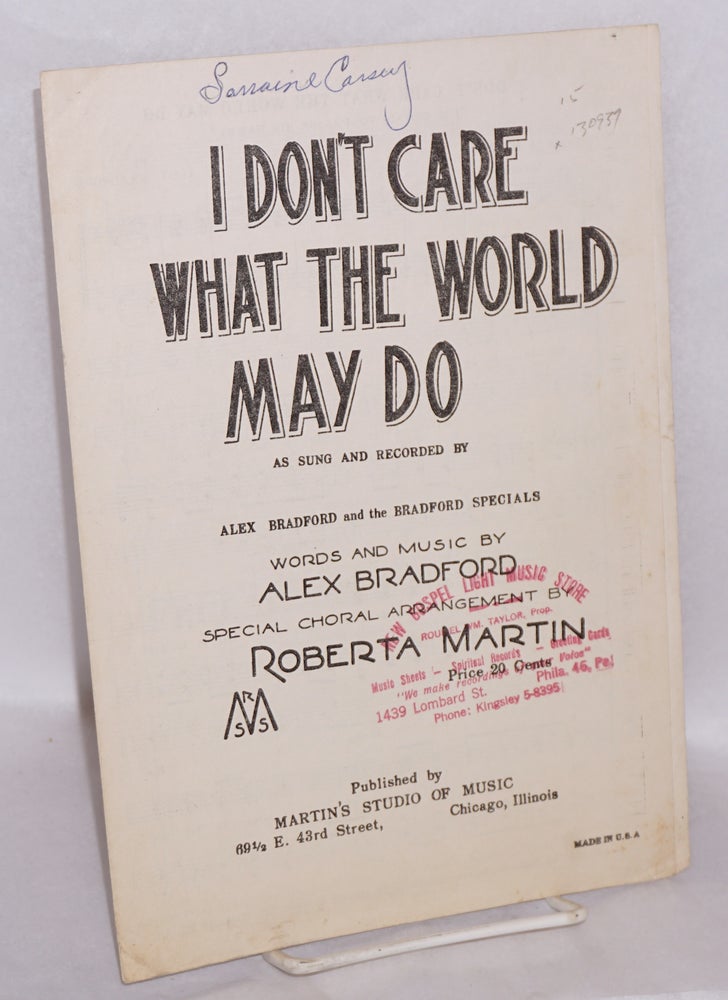 Cat.No: 130939 I don't care what the world may do: as sung and recorded by Alex Bradford and the Bradford Specials, special choral arrangement by Roberta Martin. Alex Bradford, words and music.