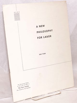 Cat.No: 131106 A new philosophy for labor. Gus Tyler