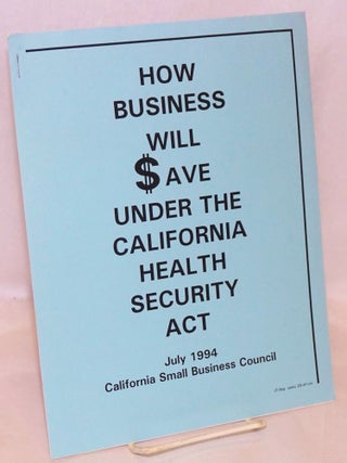 Cat.No: 131108 How business will save under the California Health Security Act
