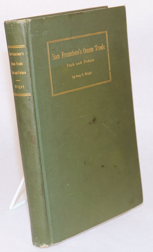 Cat.No: 131325 San Francisco's ocean trade, past and future. A story of the deep water service of San Francisco, 1848 to 1911. Effect the Panama Canal will have upon it. Ben C. Wright, amin.