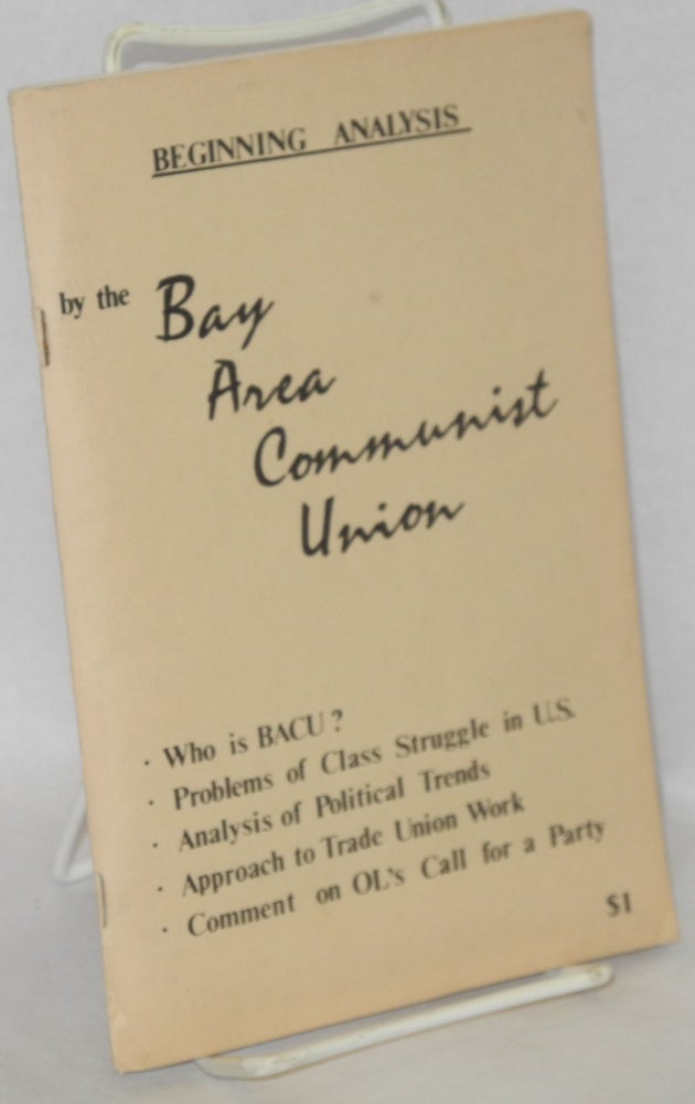 Cat.No: 131326 Beginning analysis. Who is BACU? Problems of class struggle in U.S. Analysis of political trends. Approach to trade union work. Comment on OL's call for a party. [subtitles from cover]. Bay Area Communist Union.
