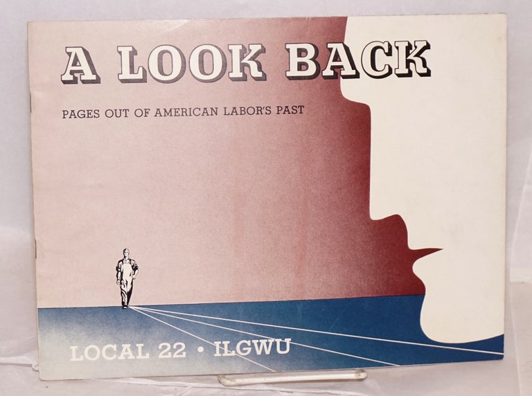 Cat.No: 131463 A look back; pages out of American labor's past. Local 22 International Ladies Garment Workers Union.