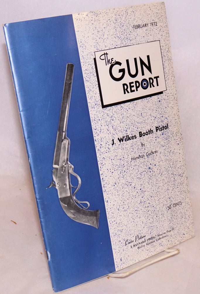 Cat.No: 131610 The " J. Wilkes Booth" pistol, [article in] The gun report February 1972 Volume XVII no. 9 "Dedicated to the interest of gun enthusiasts everywhere" Hamilton Cochran.