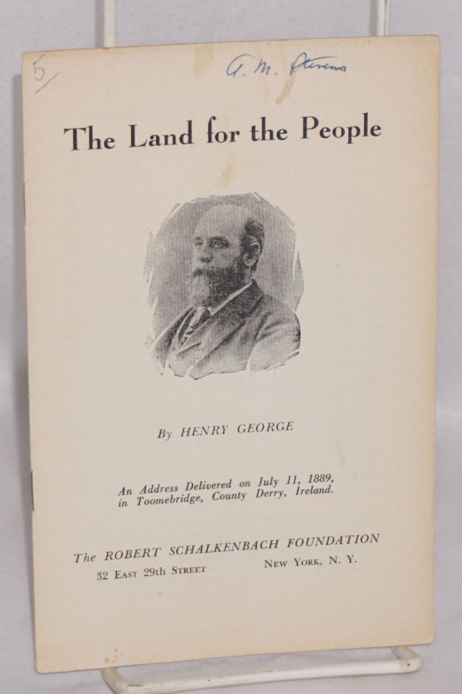 Cat.No: 131768 The Land for the People: An address delivered on July 11, 1889, in Toomebridge, County Derry, Ireland. Henry George.