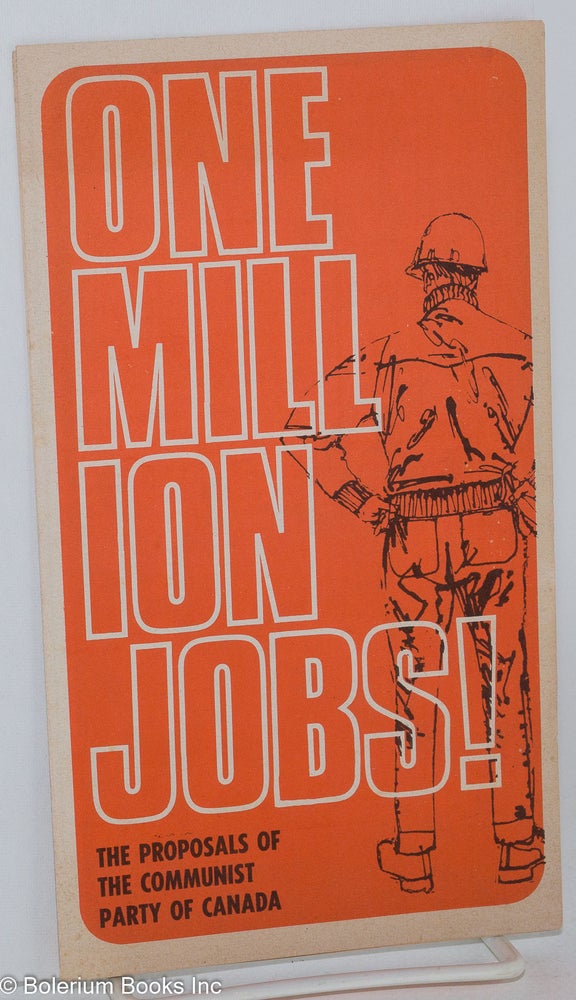 Cat.No: 131799 One Million Jobs: the proposals of the Communist Party of Canada. Central Committee Communist Party of Canada.