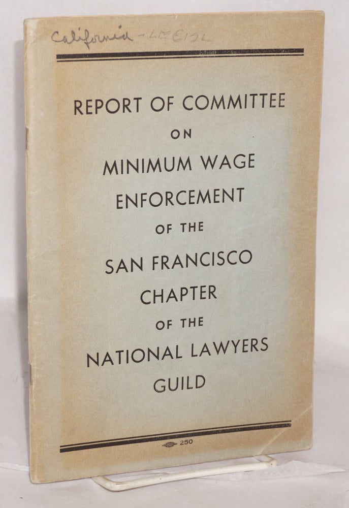 Cat.No: 131802 Report of Committee on minimum wage enforcement of the San Francisco Chapter of the National Lawyers Guild. National Lawyers Guild.