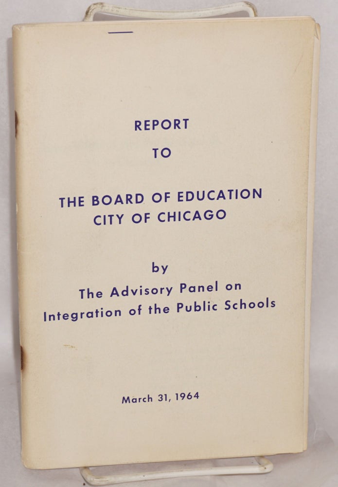 Cat.No: 131815 Report to the Board of Education, city of Chicago. Advisory Panel on Integration of the Public Schools.