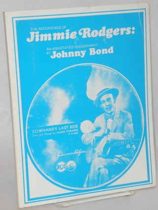 Cat.No: 131886 The recordings of Jimmie Rodgers: an annotated discography. Johnny Bond