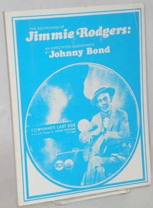 Cat.No: 131886 The recordings of Jimmie Rodgers: an annotated discography. Johnny Bond