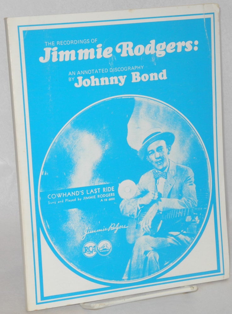 Cat.No: 131886 The recordings of Jimmie Rodgers: an annotated discography. Johnny Bond.