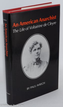 Cat.No: 131902 An American anarchist; the life of Voltairine de Cleyre. Paul Avrich