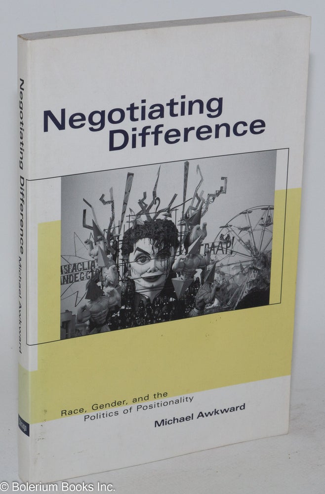 Cat.No: 132068 Negotiating Difference: race, gender and the politics of positionality. Michael Awkward.