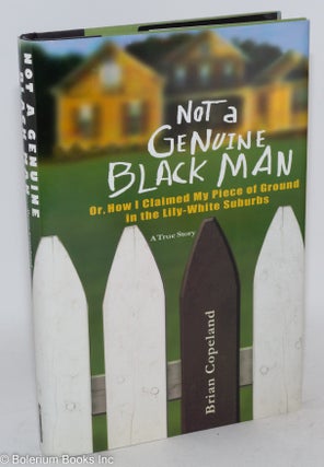 Not a Genuine Black Man; or how I claimed my piece of ground in the lily-white suburbs [signed]