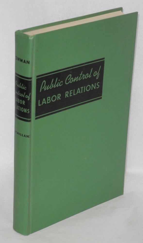 Cat.No: 132243 Public control of labor relations: a study of the National Labor Relations Board. D. O. Bowman.