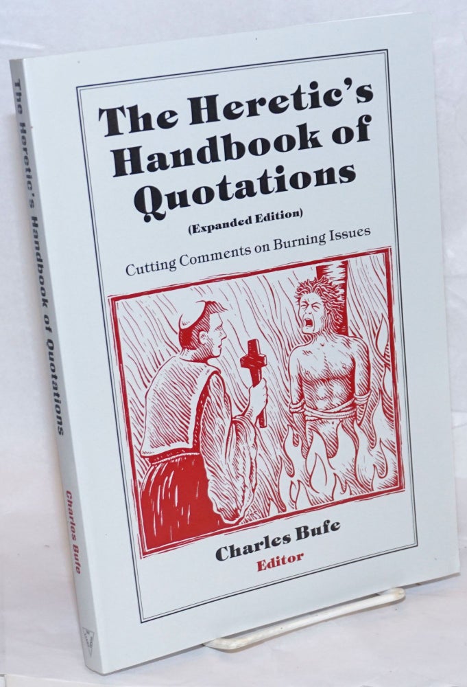 Cat.No: 132424 The Heretic's Handbook of Quotations: Cutting Comments on Burning Issues (expanded edition). Charles Bufe.