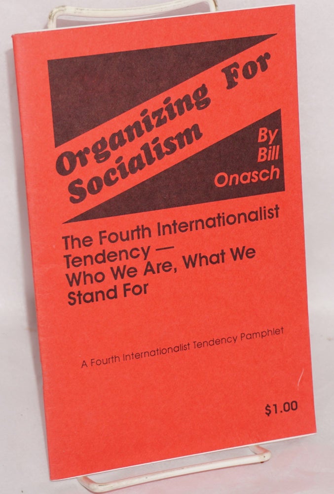 Cat.No: 132473 Organizing for socialism. The Fourth Internationalist Tendency - who we are what we stand for. Bill Onasch.