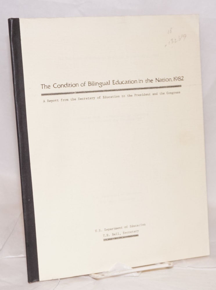 Cat.No: 132519 The Condition of Bilingual Education in the Nation, 1982; a report from the Secretary of Education to the President and the Congress. United States. Department of Education.