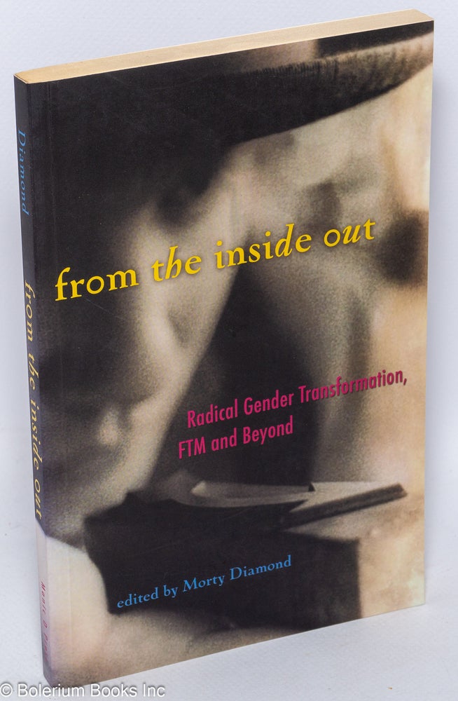 Cat.No: 132556 From the Inside Out: radical gender transformation, FTM and beyond. Morty Diamond, ed.