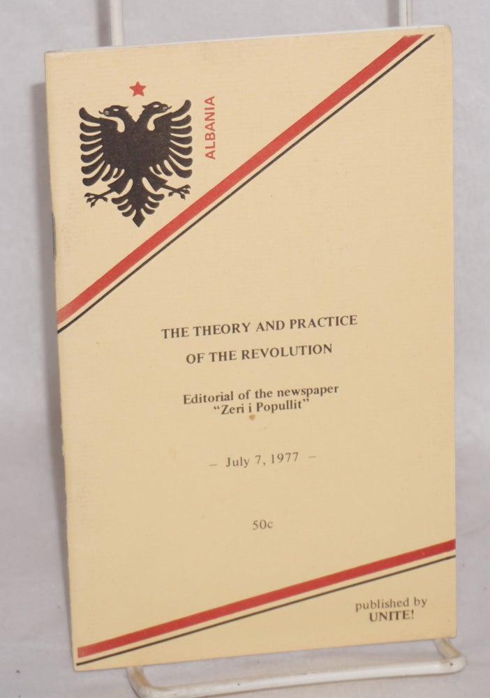 Cat.No: 132663 The Theory and Practice of Revolution: Editorial of Zeri i Popullit, organ of the Central Committee of the Party of Labor of Albania. July 7, 1977. Central Organization of U. S. Marxist - Leninists.
