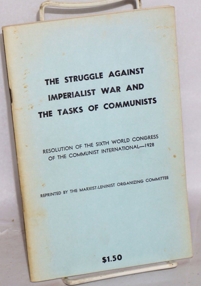 Cat.No: 132664 The struggle against imperialist war and the tasks of the Communists. Resolution of the VI World Congress of the Communist International, July-August, 1928. Communist International.