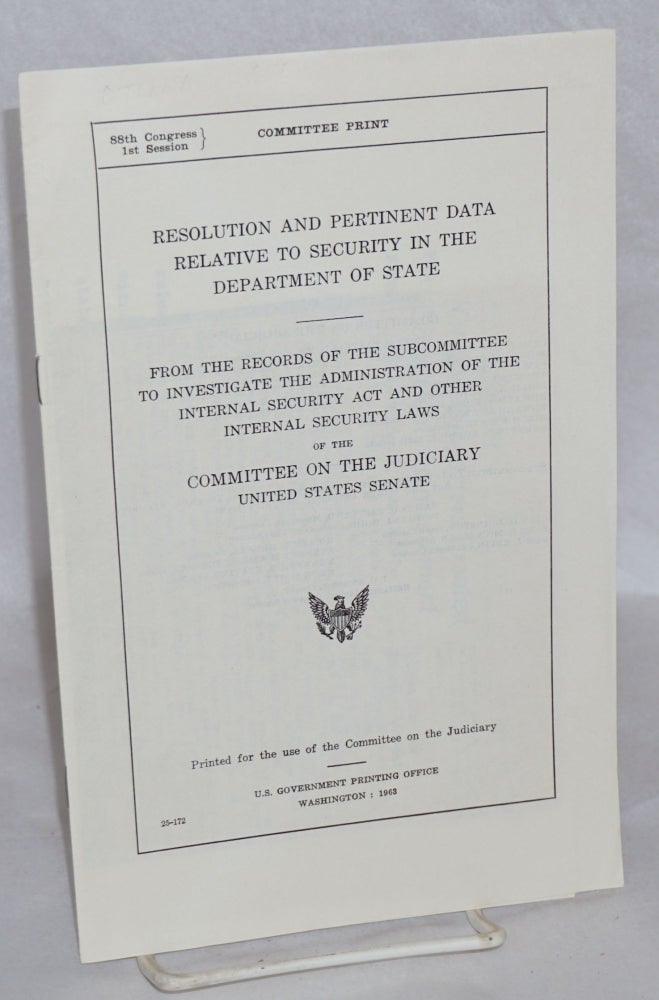 Cat.No: 132958 Resolution and pertinent data relative to security in the Department of State. From the records of the Subcommittee to Investigate the Administration of the Internal Security Act and Other Internal Security Laws of the Committee on the Judiciary, United States Senate. United States Senate.