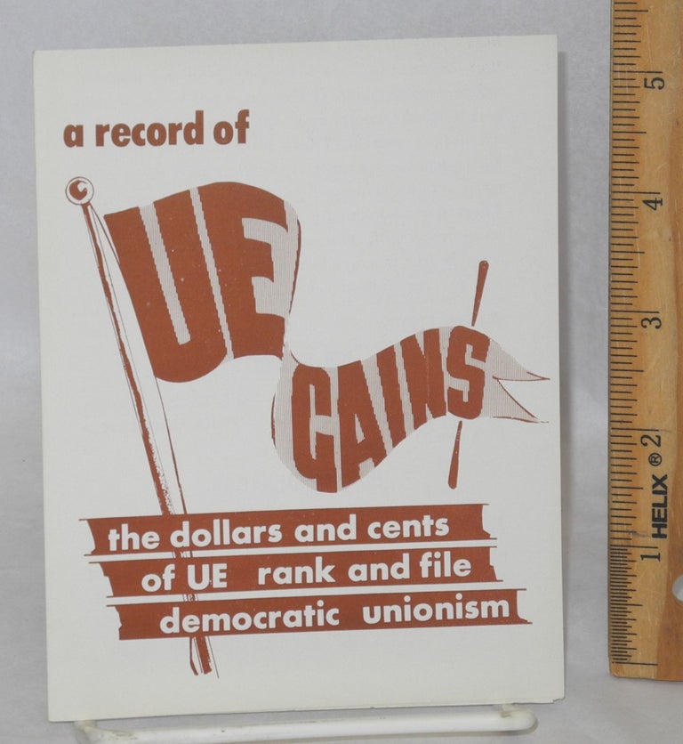 Cat.No: 133049 A record of UE gains: The dollars and cents of UE rank and file democratic unionism. Radio United Electrical, Machine Workers of America.