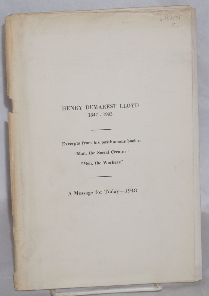 Cat.No: 133176 Henry Demarest Lloyd, 1847-1903.; Excerpts from his posthumous books; "Man, the social creator", "Men, the workers". A message for today - 1948. Henry D. Lloyd.