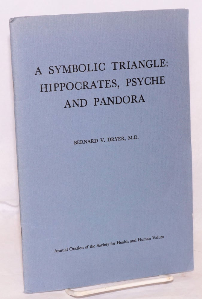 Cat.No: 133269 A symbolic triangle: Hippocrates, Psyche and Pandora; a speech delivered November 6, 1977, Washington Hilton Hotel. Bernard V. Dryer.