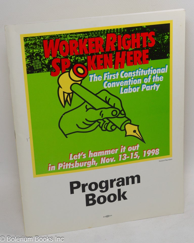Cat.No: 133418 Workers rights spoken here, the first constitutional convention of the Labor Party. Let's hammer it out in Pittsburgh, Nov. 13-15, 1998. Program book. Labor Party.