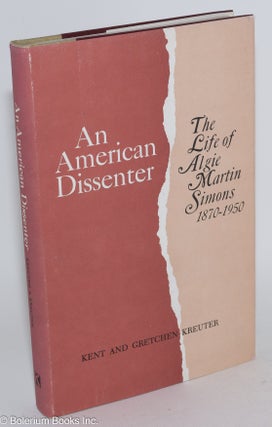 Cat.No: 1335 An American Dissenter; the Life of Algie Martin Simons, 1870-1950. Kent...