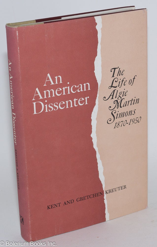 Cat.No: 1335 An American Dissenter; the Life of Algie Martin Simons, 1870-1950. Kent Kreuter, Gretchen Kreuter.