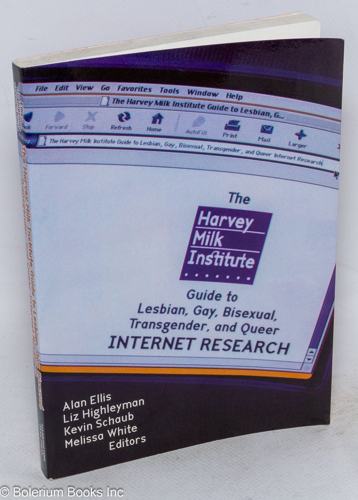 Cat.No: 133565 The Harvey Milk Institute guide to lesbian, gay, bisexual, transgender, and queer internet research. Alan Ellis, Melissa White, Kevin Schaube, Liz Highleyman.