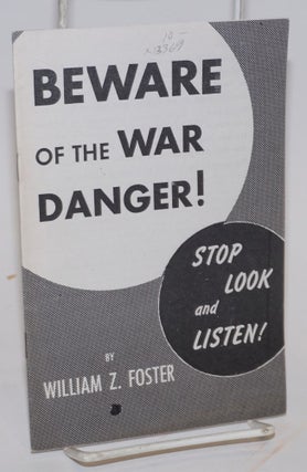 Cat.No: 13369 Beware of the war danger; stop, look and listen! William Z. Foster