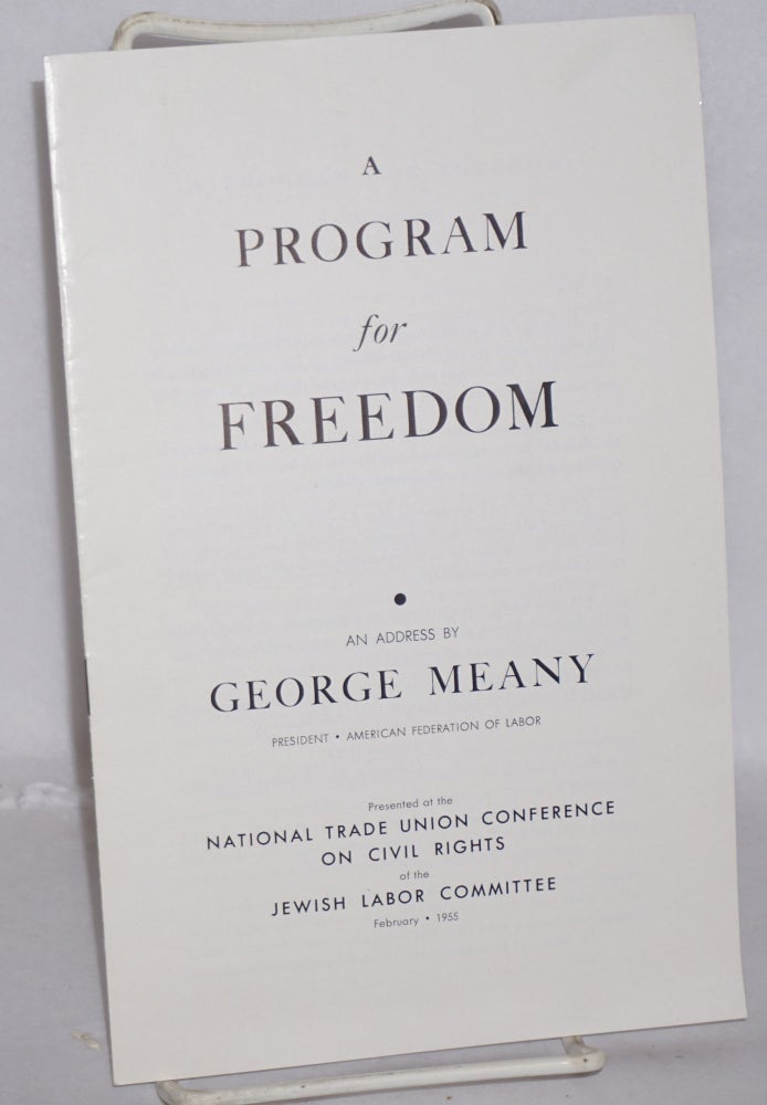 Cat.No: 133837 A program for freedom: an address. Presented at the National Trade Union Conference on Civil Rights of the Jewish Labor Committee, February, 1955. George Meany.
