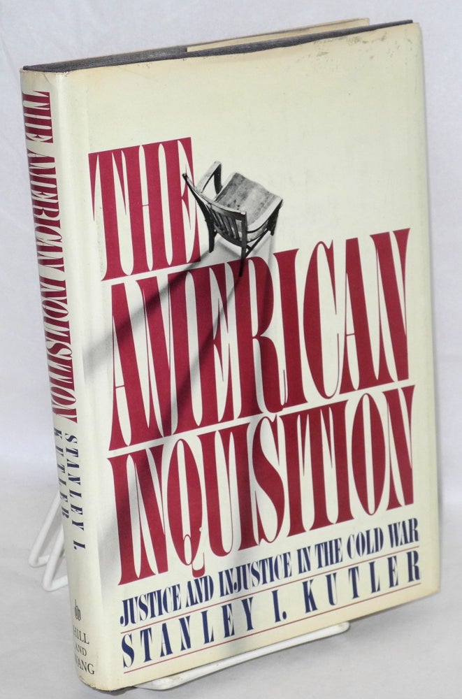 Cat.No: 1339 The American inquisition: justice and injustice in the Cold War. Stanley I. Kutler.