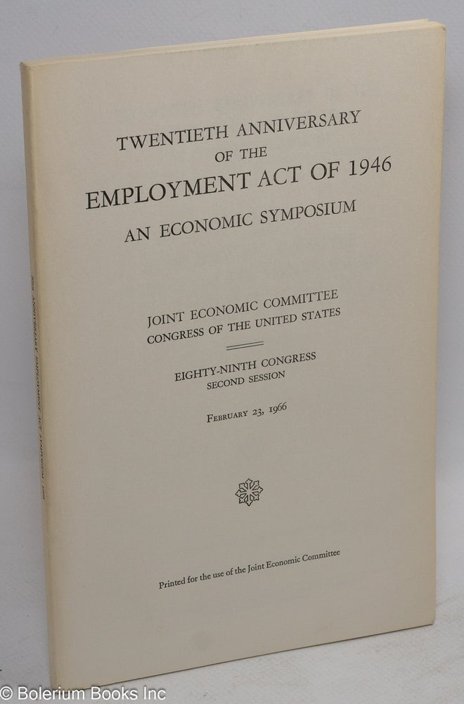 Cat.No: 133925 Twentieth anniversary of the Employment act of 1946: an economic symposium. Joint Economic Committee United States Congress.