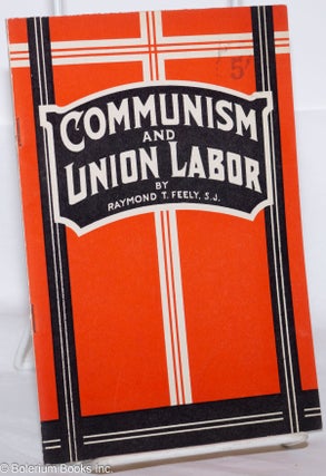 Cat.No: 13401 Communism and union labor: where do you stand? Raymond T. Feely