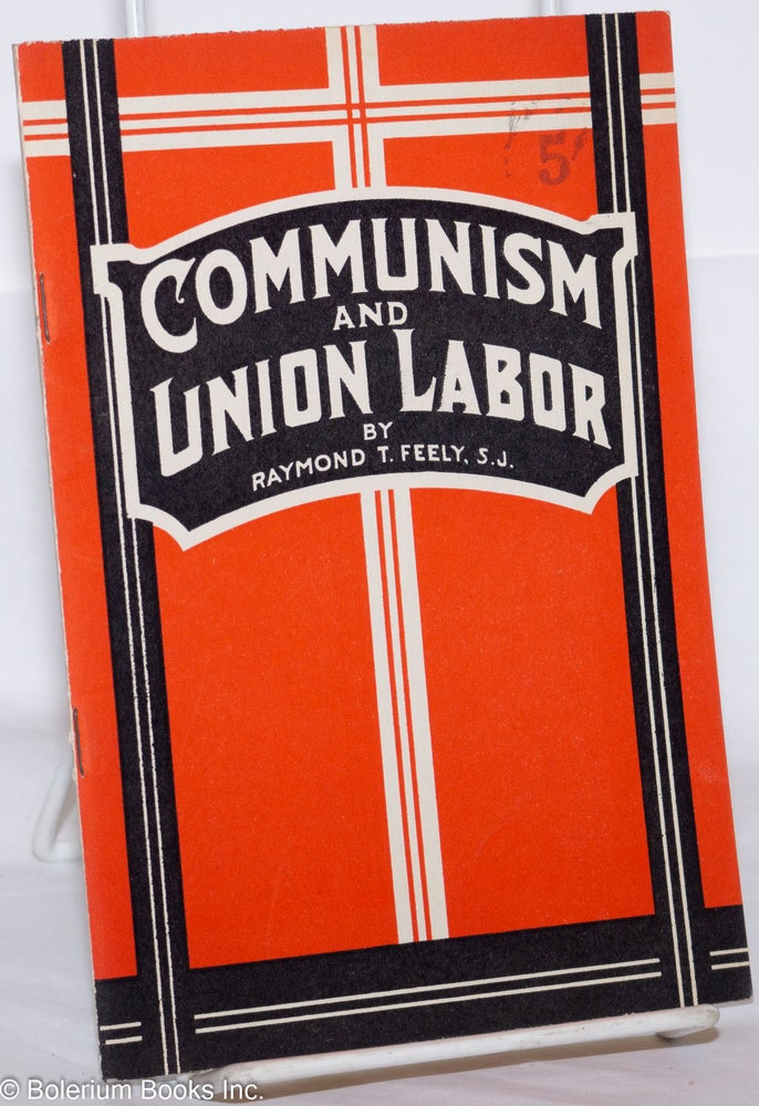 Cat.No: 13401 Communism and union labor: where do you stand? Raymond T. Feely.