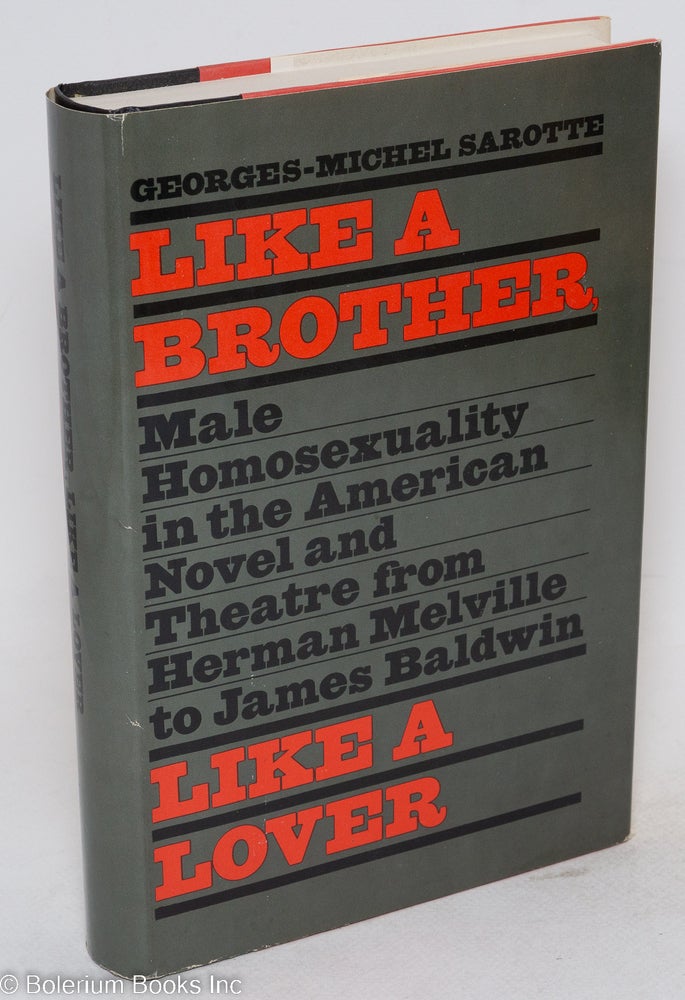 Cat.No: 13421 Like a Brother, Like a Lover: male homosexuality in the American novel and theater from Herman Melville to James Baldwin. Georges-Michel Sarotte, Richard Miller.
