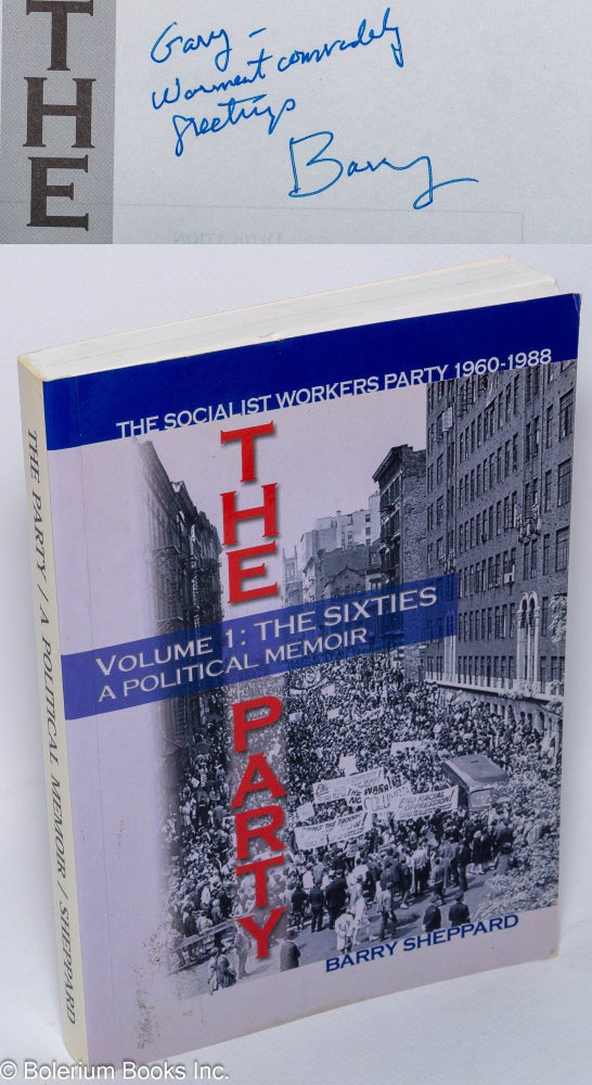 Cat.No: 134229 The Party: the Socialist Workers Party, 1960 - 1988. Volume 1: The sixties, a political memoir. Barry Sheppard.