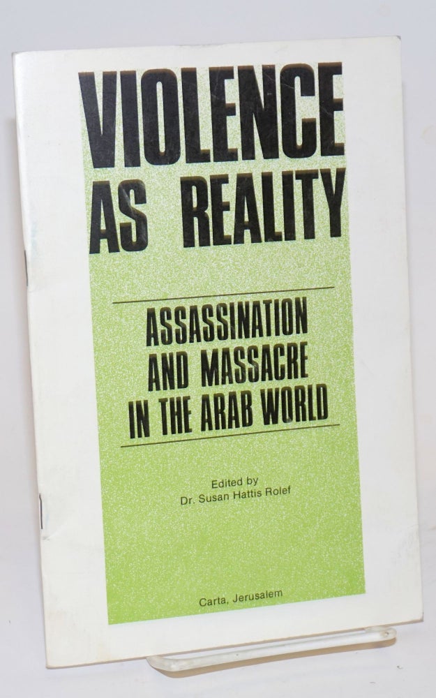 Cat.No: 134314 Violence as reality; assassination and massacre in the Arab world. Dr. Susan Hattis Rolef.