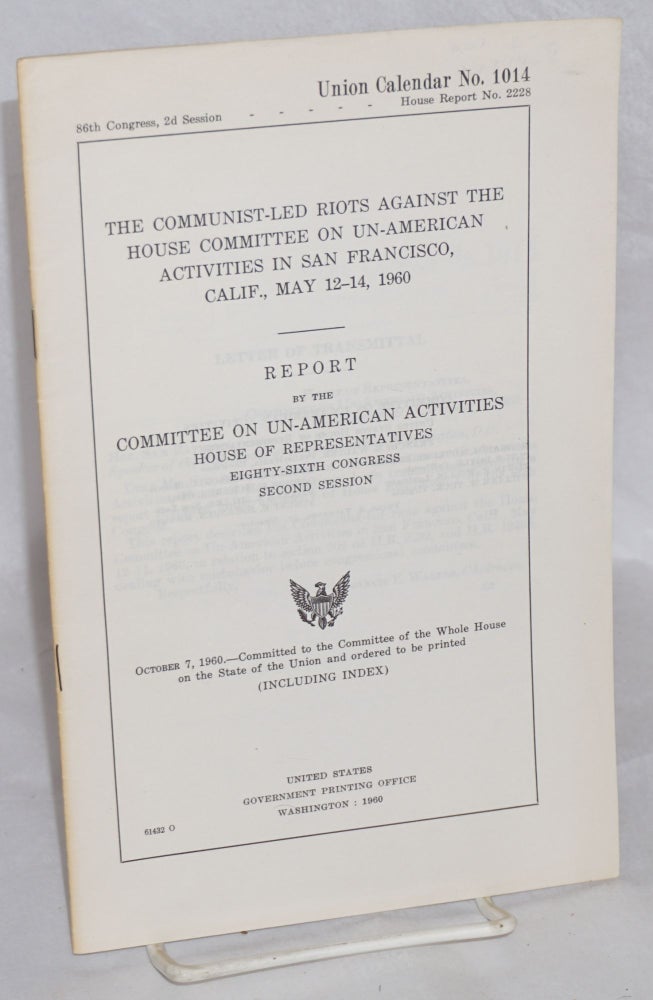 Cat.No: 134469 The Communist-led riots against the House Committee on Un-American Activities in San Francisco, Calif., May 12-14, 1960. Report. United States. Congress. House. Committee on Un-American Activities.